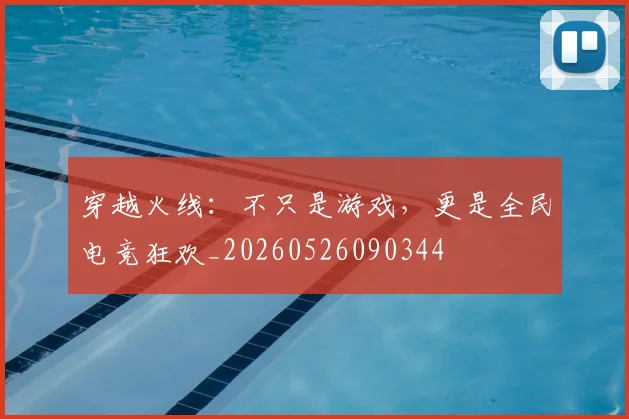 穿越火线:不只是游戏,更是全民电竞狂欢_20260526090344