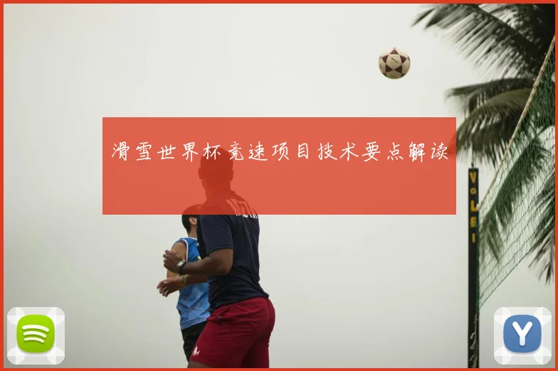 滑雪世界杯竞速项目技术要点解读