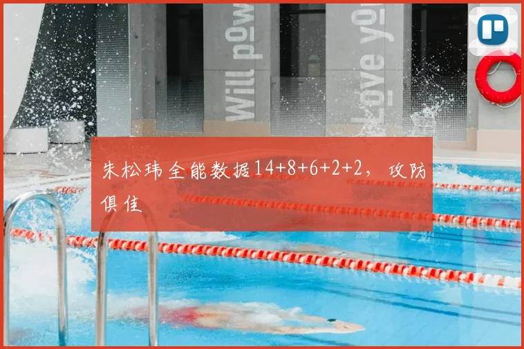 朱松玮全能数据14+8+6+2+2，攻防俱佳