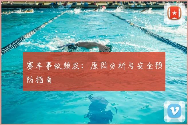 赛车事故频发：原因分析与安全预防指南