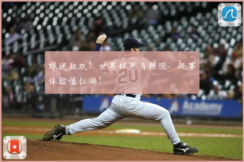 球迷狂欢!世界杯黑马频现,观赛体验值拉满!