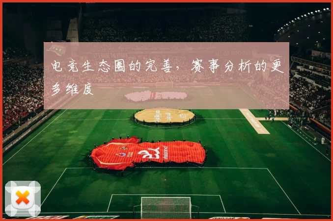 电竞生态圈的完善，赛事分析的更多维度
