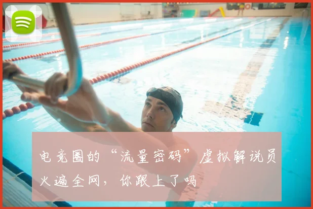 电竞圈的“流量密码”虚拟解说员火遍全网,你跟上了吗