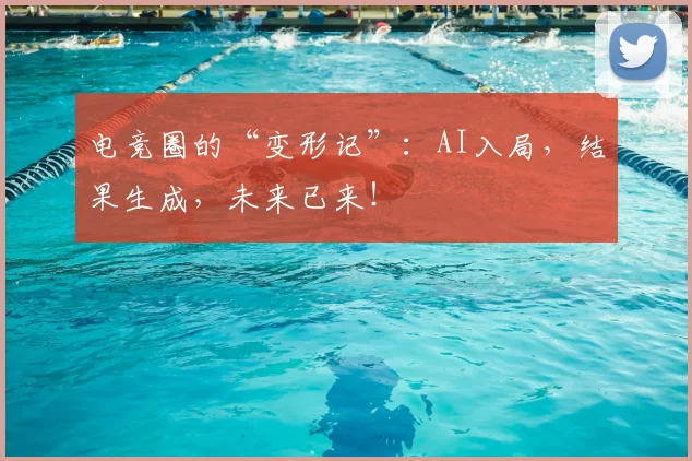 电竞圈的“变形记”:AI入局,结果生成,未来已来!