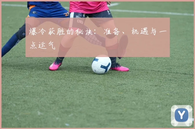 爆冷获胜的秘诀:准备、机遇与一点运气