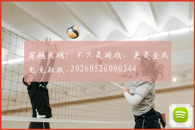 穿越火线:不只是游戏,更是全民电竞狂欢_20260526090344