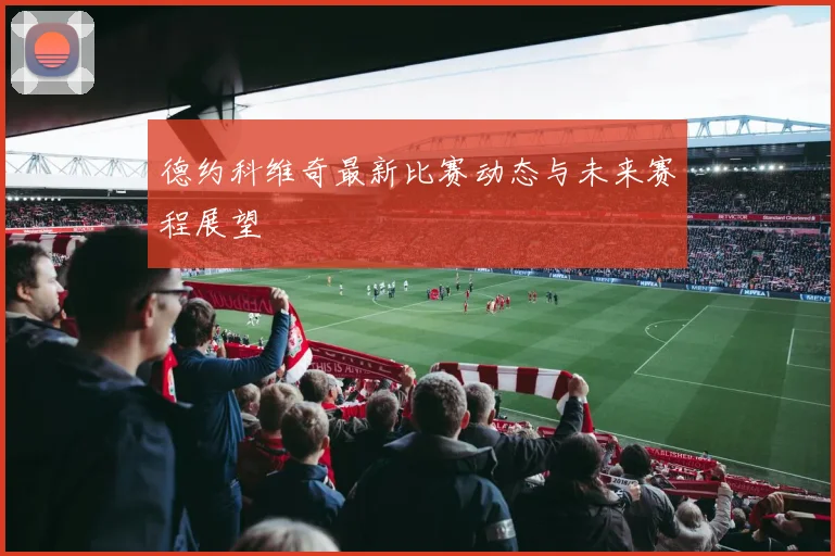 德约科维奇最新比赛动态与未来赛程展望