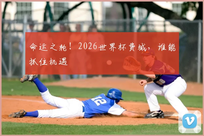 命运之轮！2026世界杯费城，谁能抓住机遇