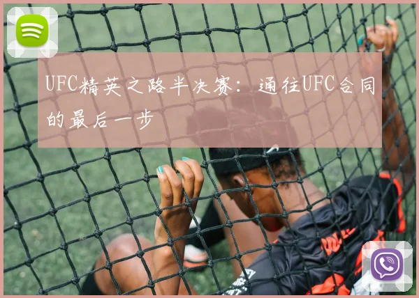 UFC精英之路半决赛:通往UFC合同的最后一步