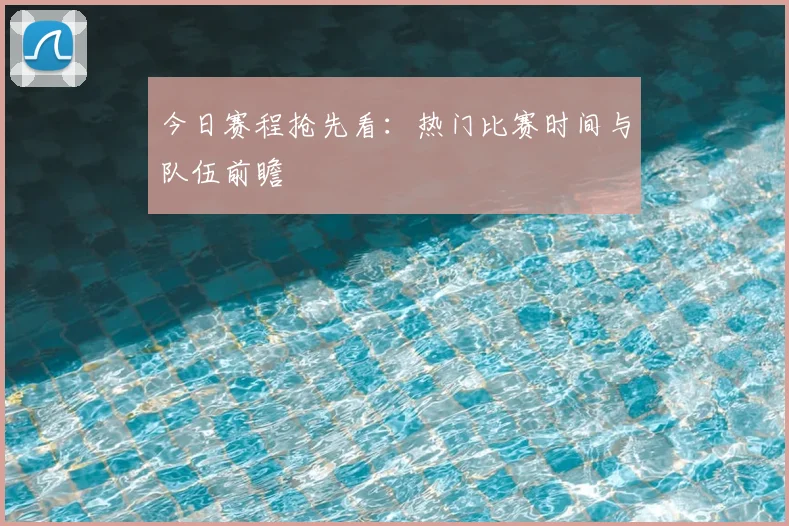 今日赛程抢先看：热门比赛时间与队伍前瞻