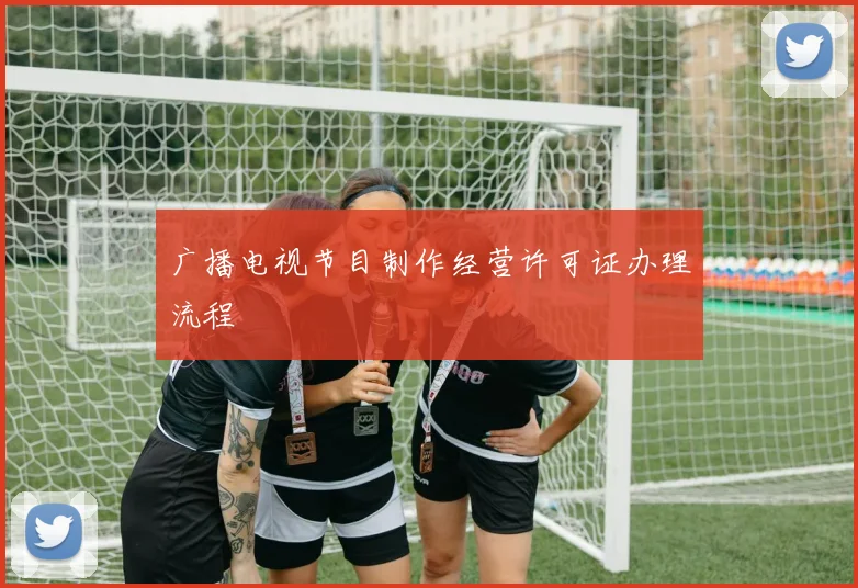 广播电视节目制作经营许可证办理流程
