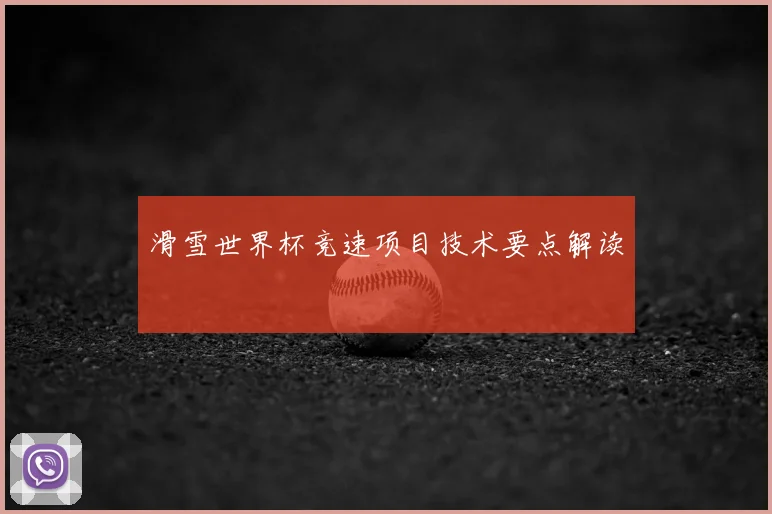 滑雪世界杯竞速项目技术要点解读