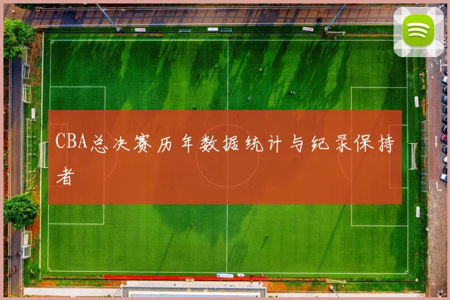 CBA总决赛历年数据统计与纪录保持者